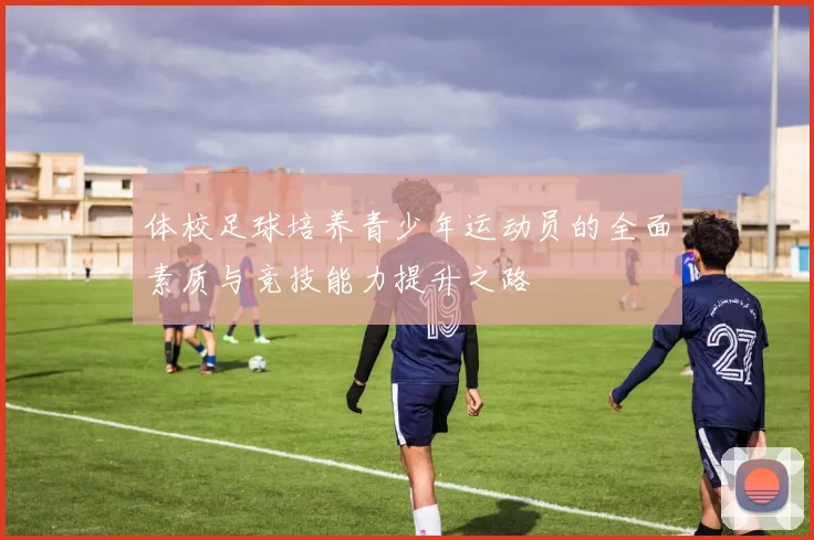 体校足球培养青少年运动员的全面素质与竞技能力提升之路